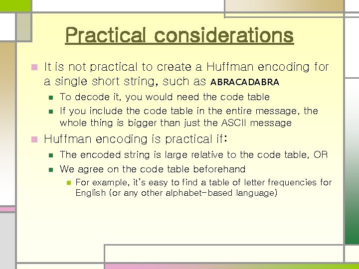 Practical considerations n It is not practical to create a Huffman encoding for a Practical considerations n It is not practical to create a Huffman encoding for a