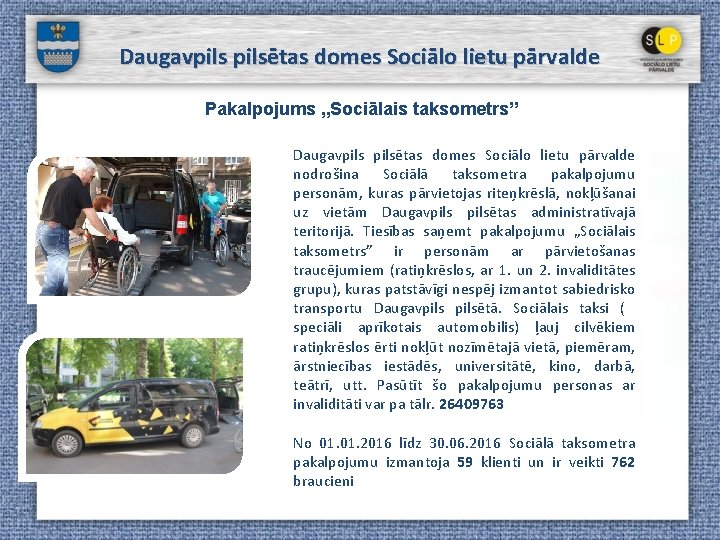 Daugavpilsētas domes Sociālo lietu pārvalde Pakalpojums „Sociālais taksometrs” Daugavpilsētas domes Sociālo lietu pārvalde nodrošina