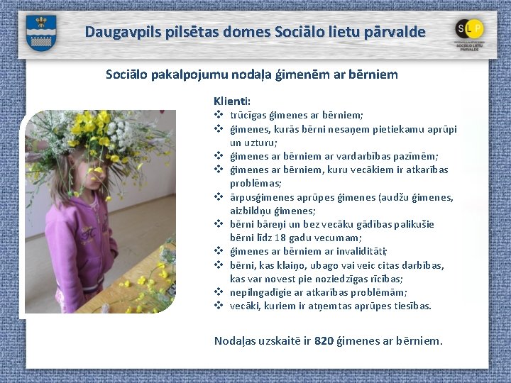 Daugavpilsētas domes Sociālo lietu pārvalde Sociālo pakalpojumu nodaļa ģimenēm ar bērniem Klienti: v trūcīgas