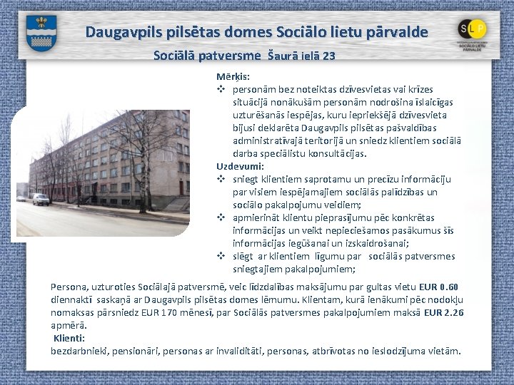 Daugavpilsētas domes Sociālo lietu pārvalde Sociālā patversme Šaurā ielā 23 Mērķis: v personām bez