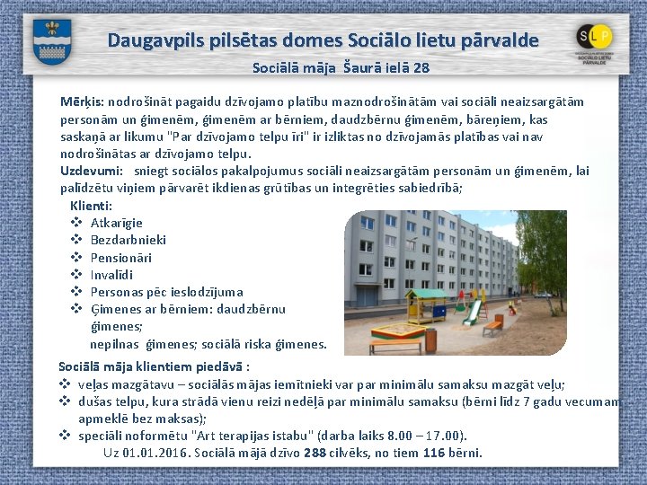 Daugavpilsētas domes Sociālo lietu pārvalde Sociālā māja Šaurā ielā 28 Mērķis: nodrošināt pagaidu dzīvojamo