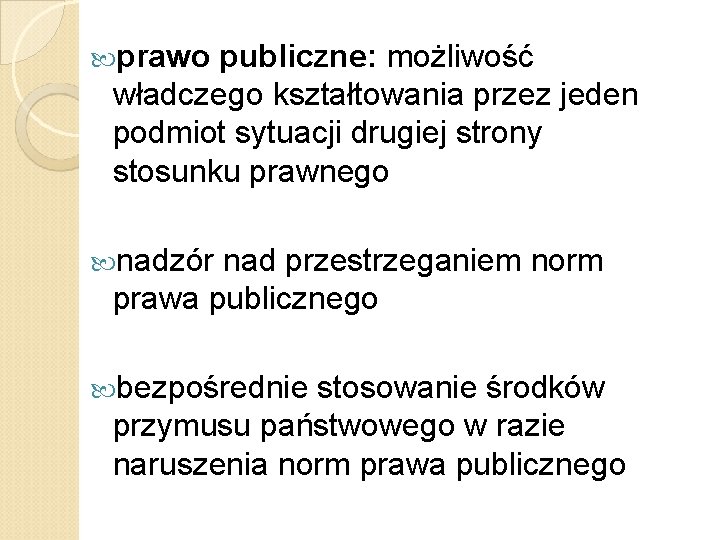  prawo publiczne: możliwość władczego kształtowania przez jeden podmiot sytuacji drugiej strony stosunku prawnego