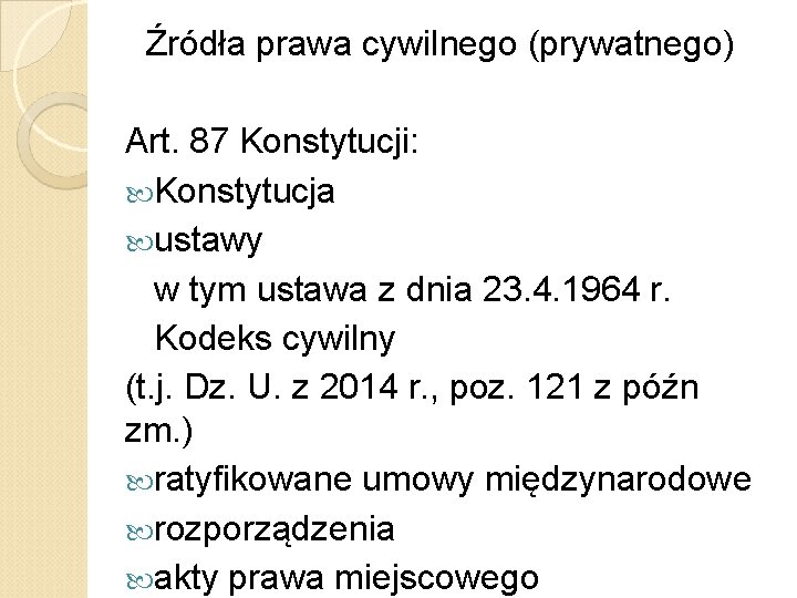 Źródła prawa cywilnego (prywatnego) Art. 87 Konstytucji: Konstytucja ustawy w tym ustawa z dnia