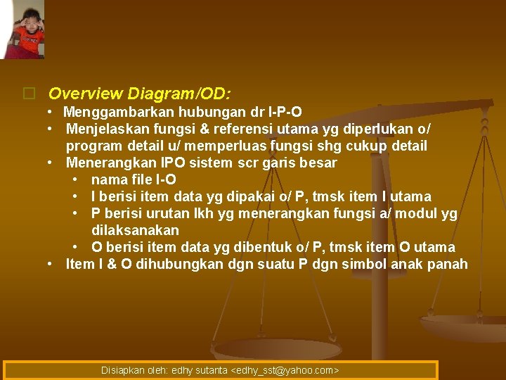 o Overview Diagram/OD: • Menggambarkan hubungan dr I-P-O • Menjelaskan fungsi & referensi utama