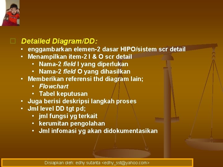 o Detailed Diagram/DD: • enggambarkan elemen-2 dasar HIPO/sistem scr detail • Menampilkan item-2 I