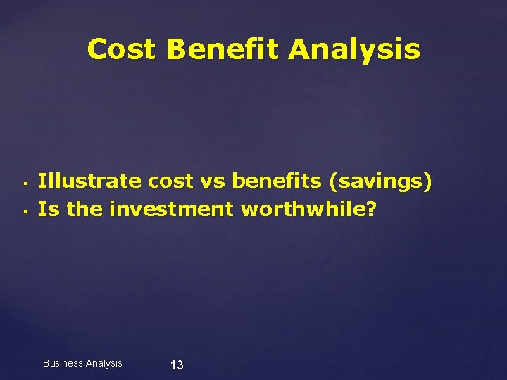 Cost Benefit Analysis § § Illustrate cost vs benefits (savings) Is the investment worthwhile?