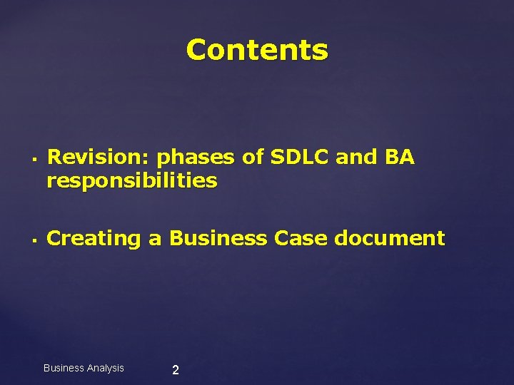 Contents § § Revision: phases of SDLC and BA responsibilities Creating a Business Case