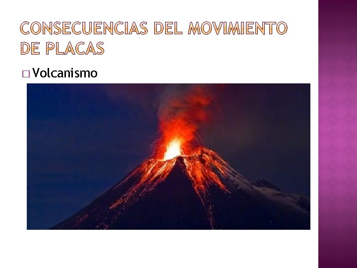 � Volcanismo �Formación geológica que consiste en una fisura en la corteza terrestre por