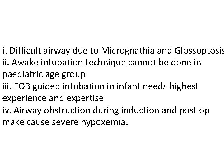 i. Difficult airway due to Micrognathia and Glossoptosis ii. Awake intubation technique cannot be