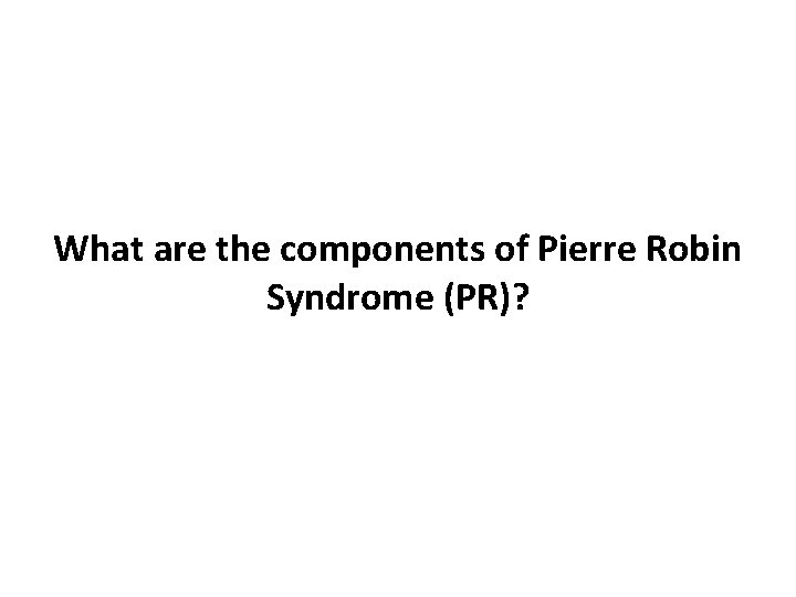 What are the components of Pierre Robin Syndrome (PR)? 