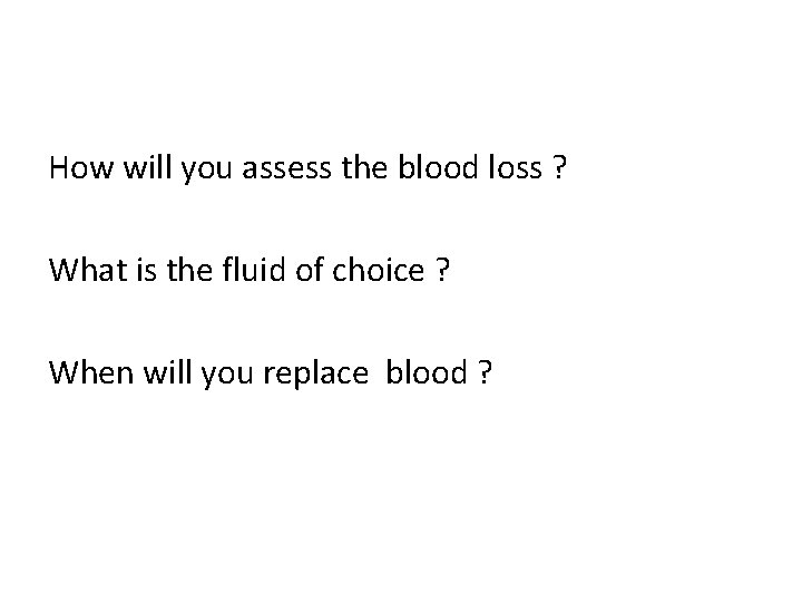 How will you assess the blood loss ? What is the fluid of choice
