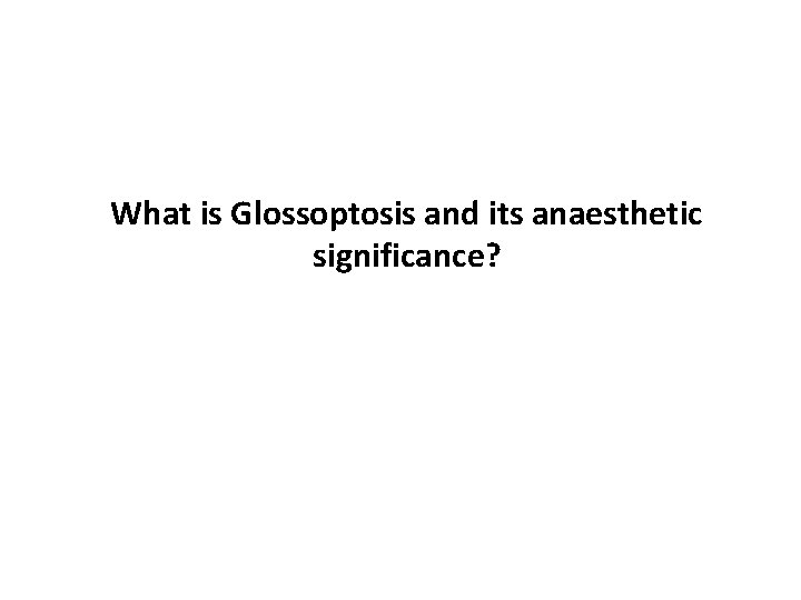 What is Glossoptosis and its anaesthetic significance? 