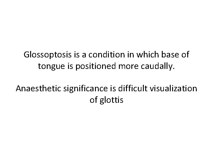 Glossoptosis is a condition in which base of tongue is positioned more caudally. Anaesthetic