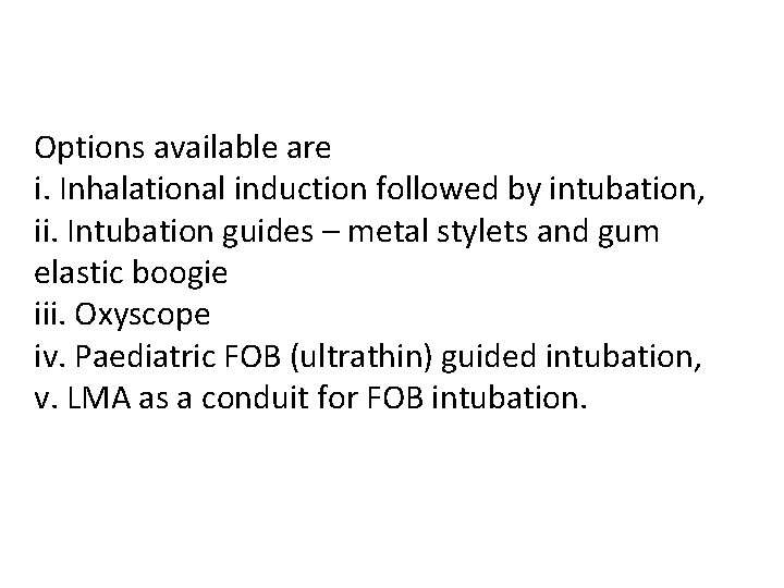 Options available are i. Inhalational induction followed by intubation, ii. Intubation guides – metal