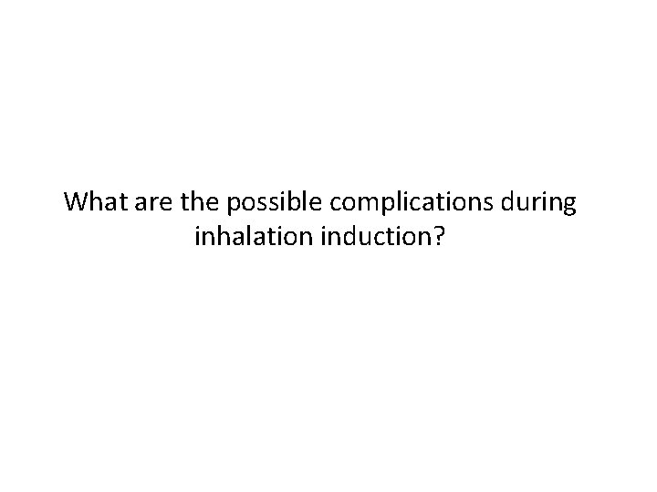 What are the possible complications during inhalation induction? 