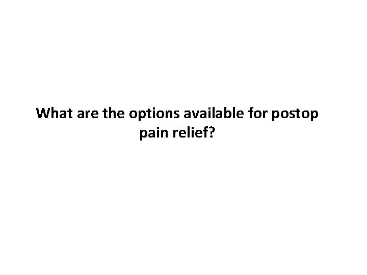 What are the options available for postop pain relief? 