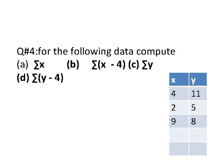 Q#4: for the following data compute (a) ∑x (b) ∑(x - 4) (c) ∑y