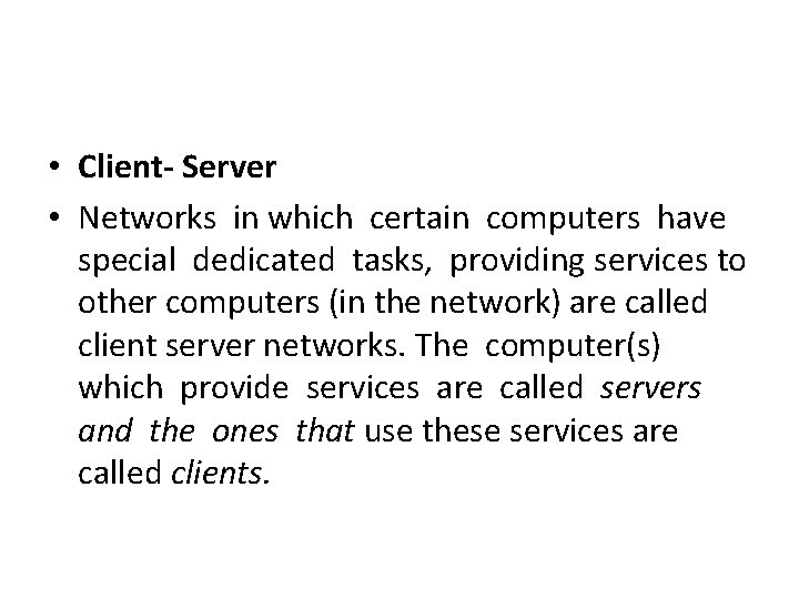  • Client- Server • Networks in which certain computers have special dedicated tasks,