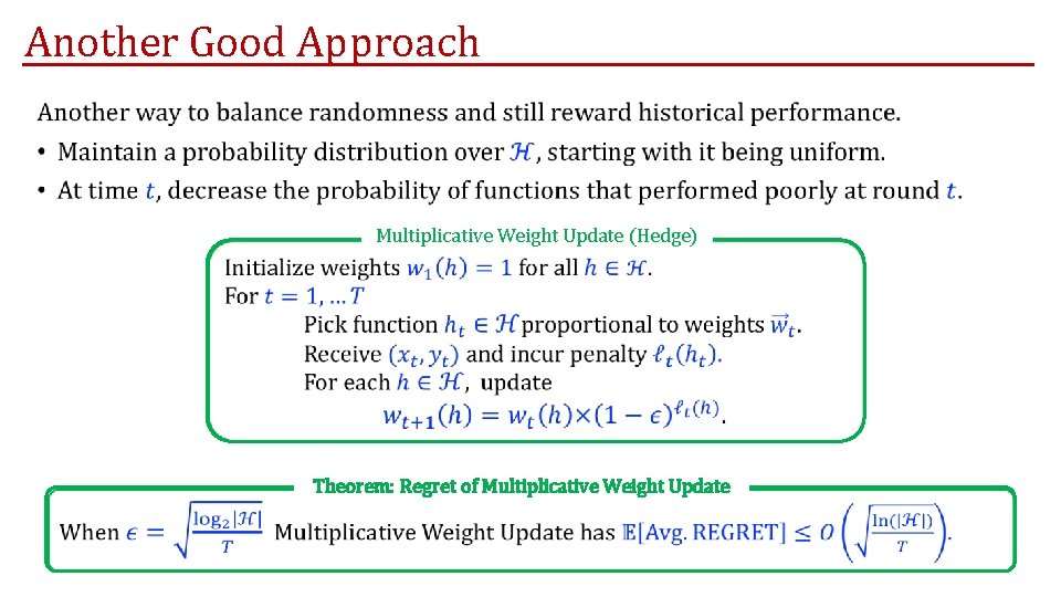Another Good Approach • Multiplicative Weight Update (Hedge) Theorem: Regret of Multiplicative Weight Update Another Good Approach • Multiplicative Weight Update (Hedge) Theorem: Regret of Multiplicative Weight Update