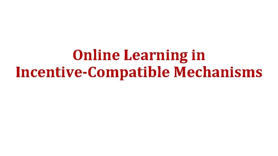 Online Learning in Incentive-Compatible Mechanisms Online Learning in Incentive-Compatible Mechanisms