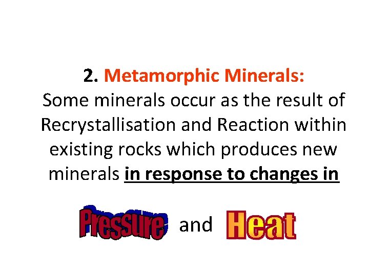 2. Metamorphic Minerals: Some minerals occur as the result of Recrystallisation and Reaction within