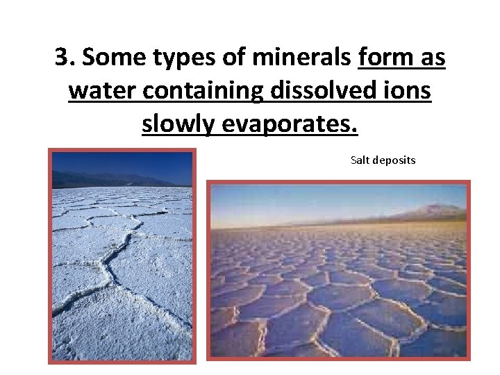 3. Some types of minerals form as water containing dissolved ions slowly evaporates. Salt