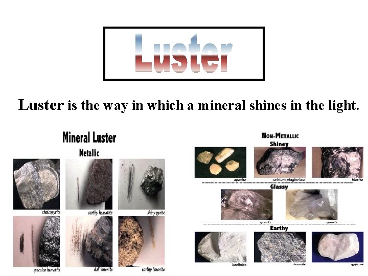 Luster is the way in which a mineral shines in the light. 