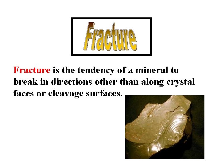 Fracture is the tendency of a mineral to break in directions other than along