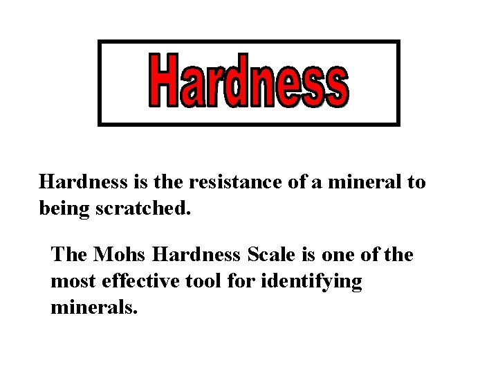 Hardness is the resistance of a mineral to being scratched. The Mohs Hardness Scale