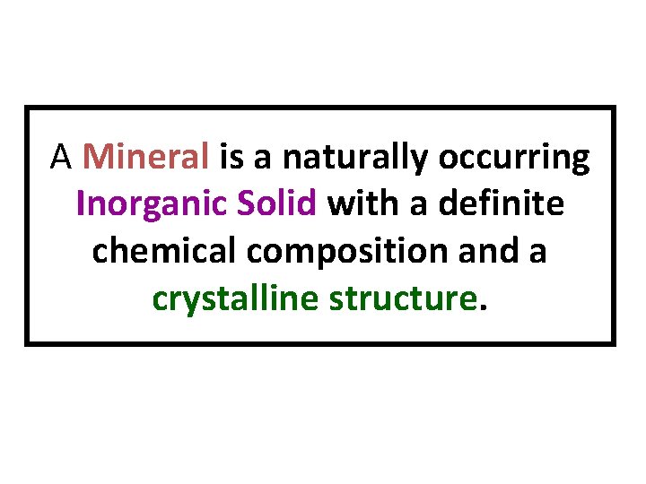A Mineral is a naturally occurring Inorganic Solid with a definite chemical composition and