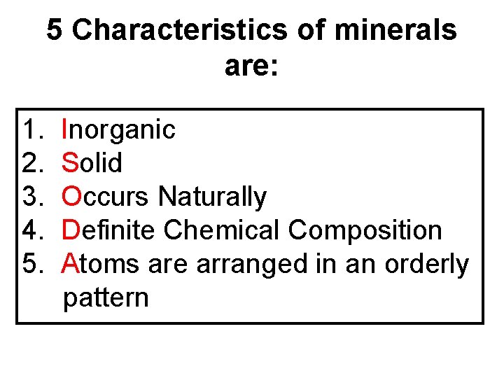 5 Characteristics of minerals are: 1. 2. 3. 4. 5. Inorganic Solid Occurs Naturally