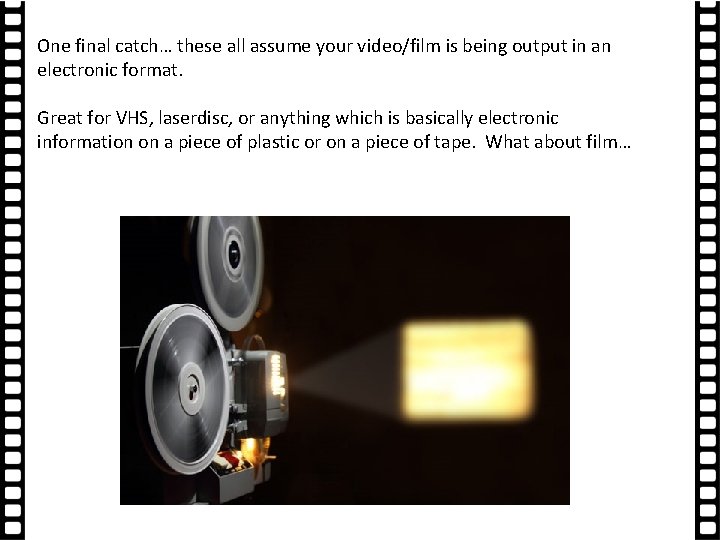 One final catch… these all assume your video/film is being output in an electronic