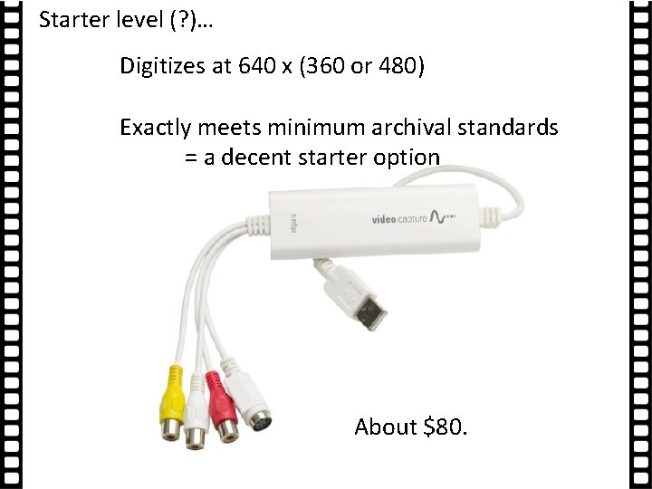 Starter level (? )… Digitizes at 640 x (360 or 480) Exactly meets minimum