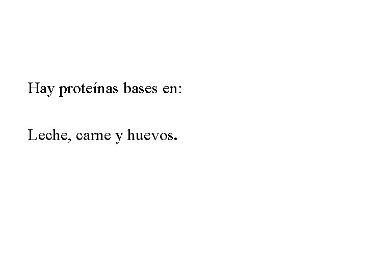 Hay proteínas bases en: Leche, carne y huevos. 