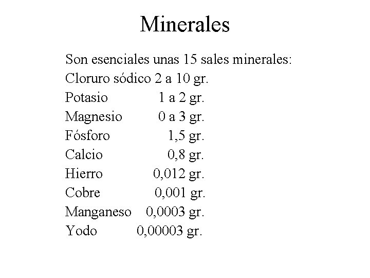 Minerales Son esenciales unas 15 sales minerales: Cloruro sódico 2 a 10 gr. Potasio