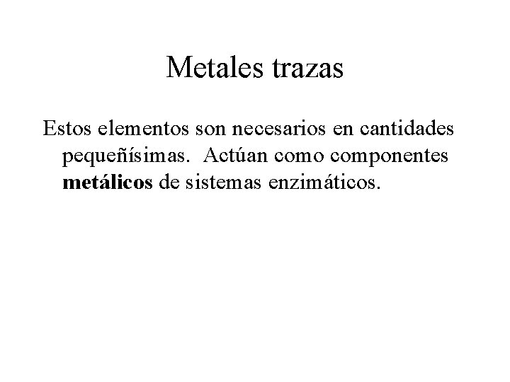 Metales trazas Estos elementos son necesarios en cantidades pequeñísimas. Actúan como componentes metálicos de