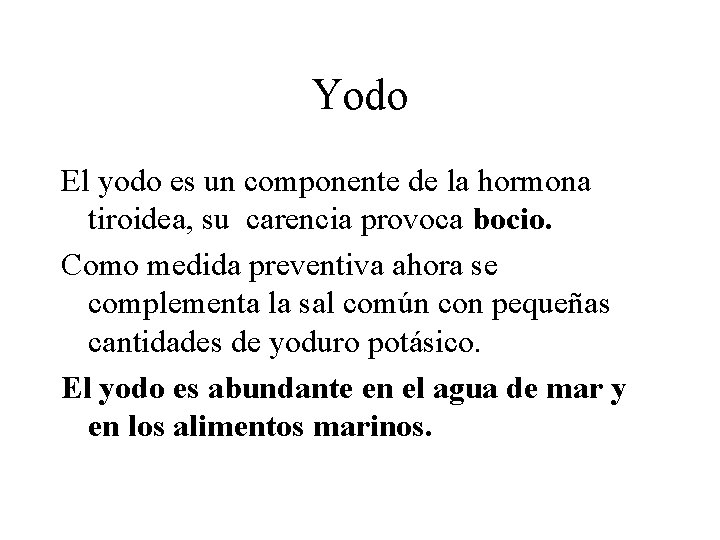 Yodo El yodo es un componente de la hormona tiroidea, su carencia provoca bocio.