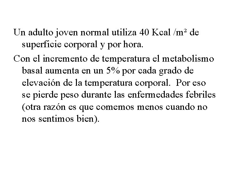 Un adulto joven normal utiliza 40 Kcal /m² de superficie corporal y por hora.