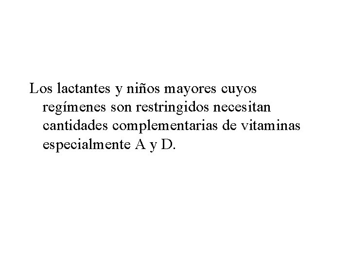 Los lactantes y niños mayores cuyos regímenes son restringidos necesitan cantidades complementarias de vitaminas