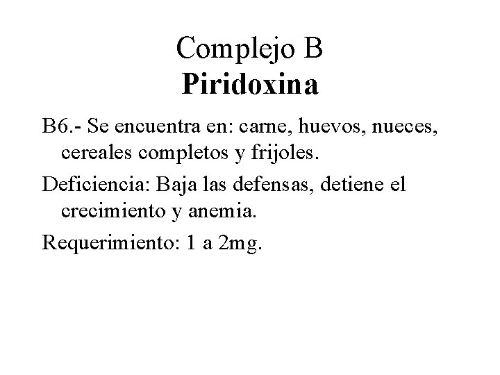 Complejo B Piridoxina B 6. - Se encuentra en: carne, huevos, nueces, cereales completos