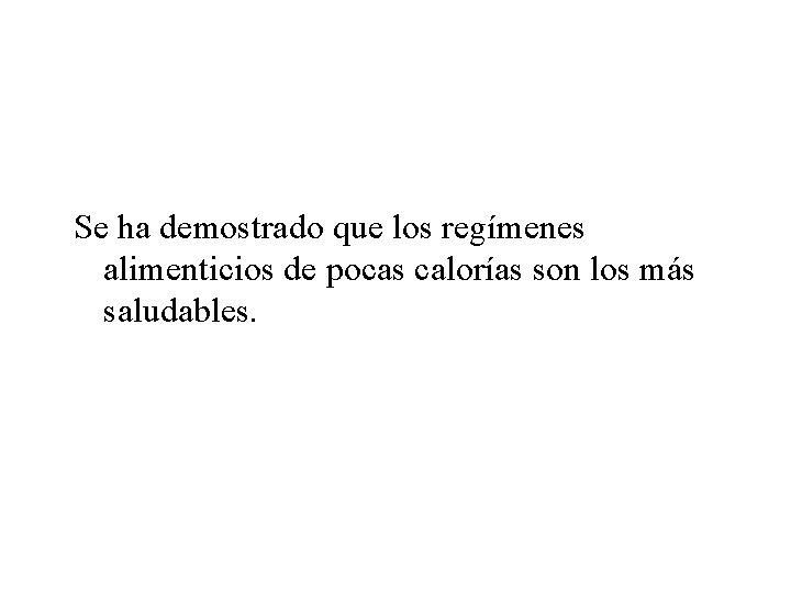 Se ha demostrado que los regímenes alimenticios de pocas calorías son los más saludables.