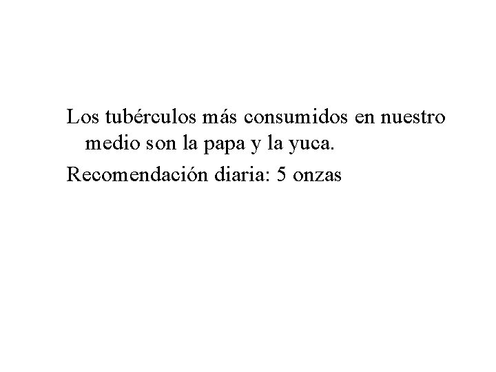 Los tubérculos más consumidos en nuestro medio son la papa y la yuca. Recomendación