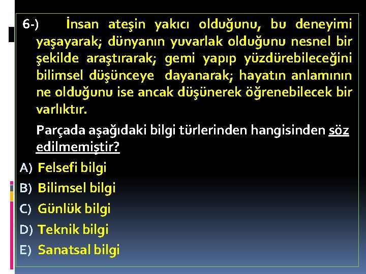 6 -) İnsan ateşin yakıcı olduğunu, bu deneyimi yaşayarak; dünyanın yuvarlak olduğunu nesnel bir