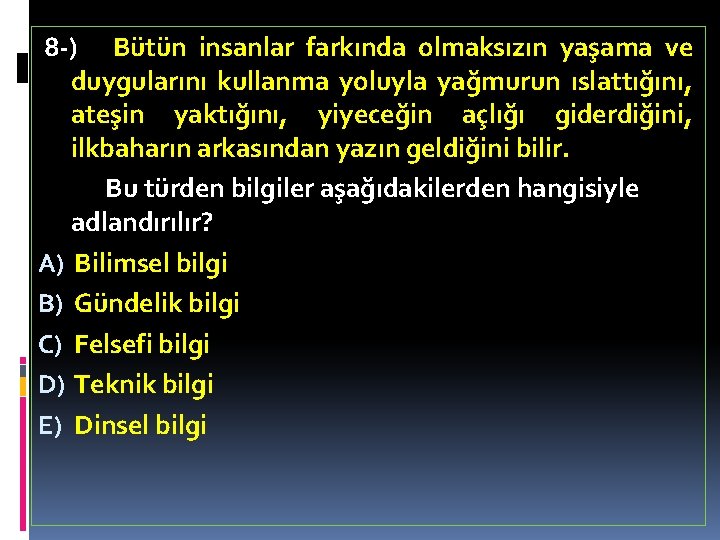 8 -) Bütün insanlar farkında olmaksızın yaşama ve duygularını kullanma yoluyla yağmurun ıslattığını, ateşin