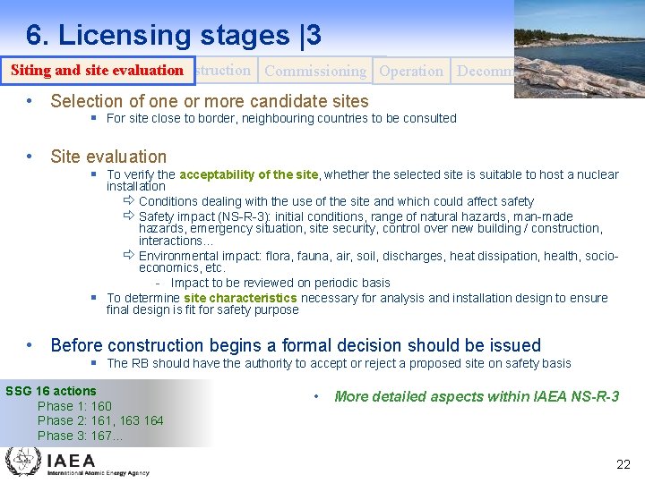 6. Licensing stages |3 Siting and site evaluation Design Construction Commissioning Operation Decommissioning •