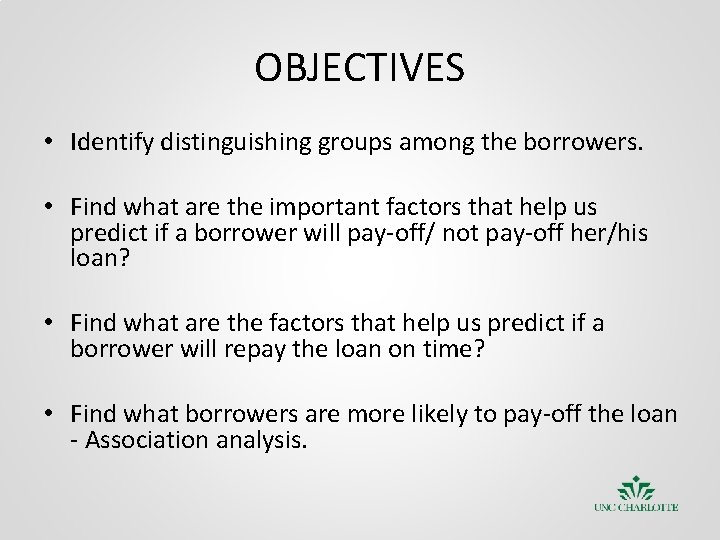 OBJECTIVES • Identify distinguishing groups among the borrowers. • Find what are the important