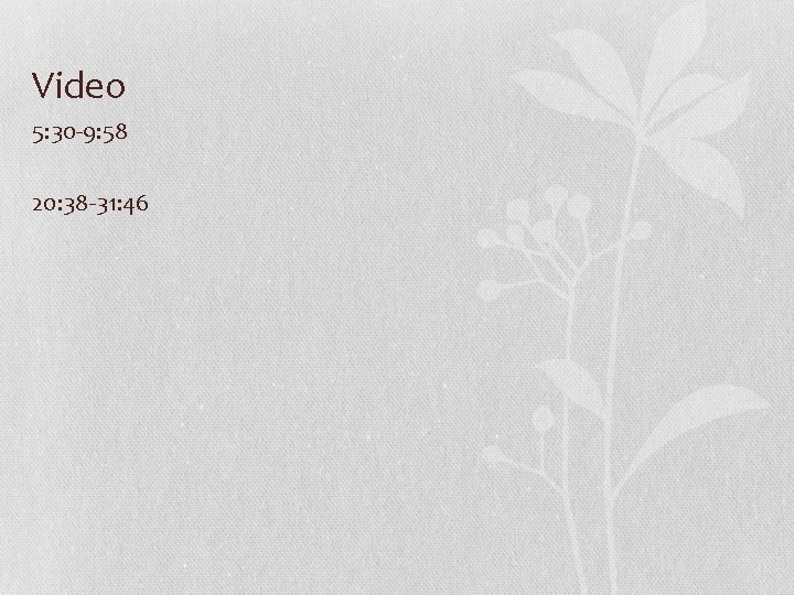 Video 5: 30 -9: 58 20: 38 -31: 46 