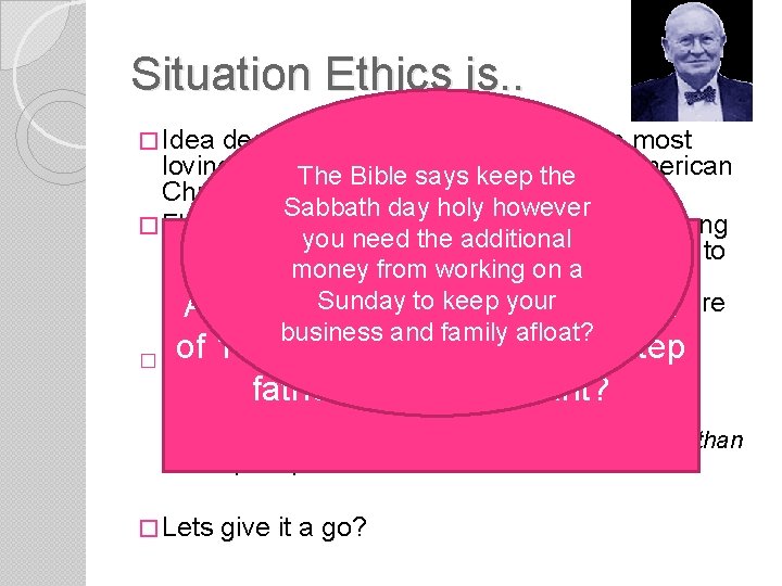 Situation Ethics is. . � Idea decisions should be based on the most loving