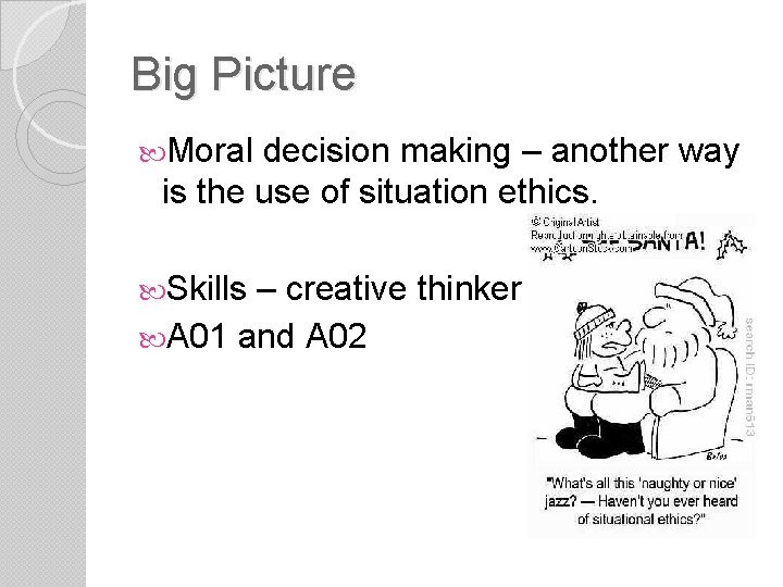 Big Picture Moral decision making – another way is the use of situation ethics.