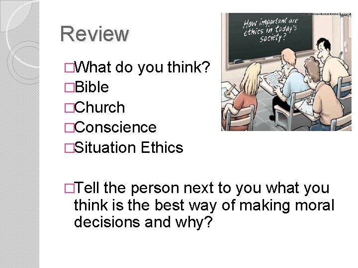 Review �What do you think? �Bible �Church �Conscience �Situation �Tell Ethics the person next